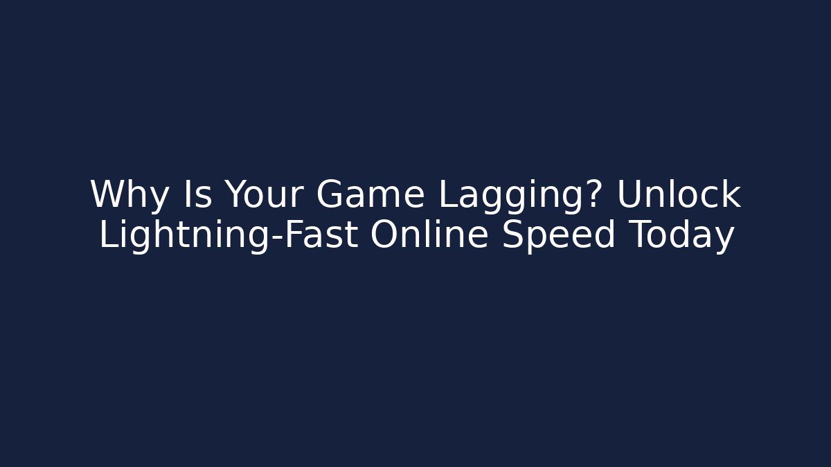 Why Is Your Game Lagging? Unlock Lightning-Fast Online Speed Today