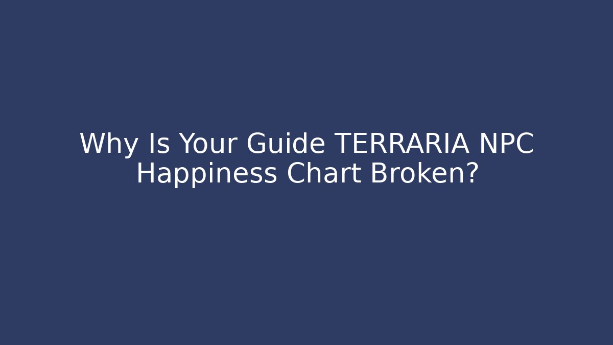 Why Is Your Guide TERRARIA NPC Happiness Chart Broken?