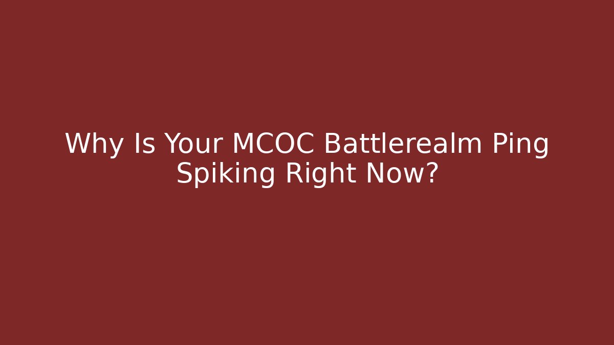 Why Is Your MCOC Battlerealm Ping Spiking Right Now?
