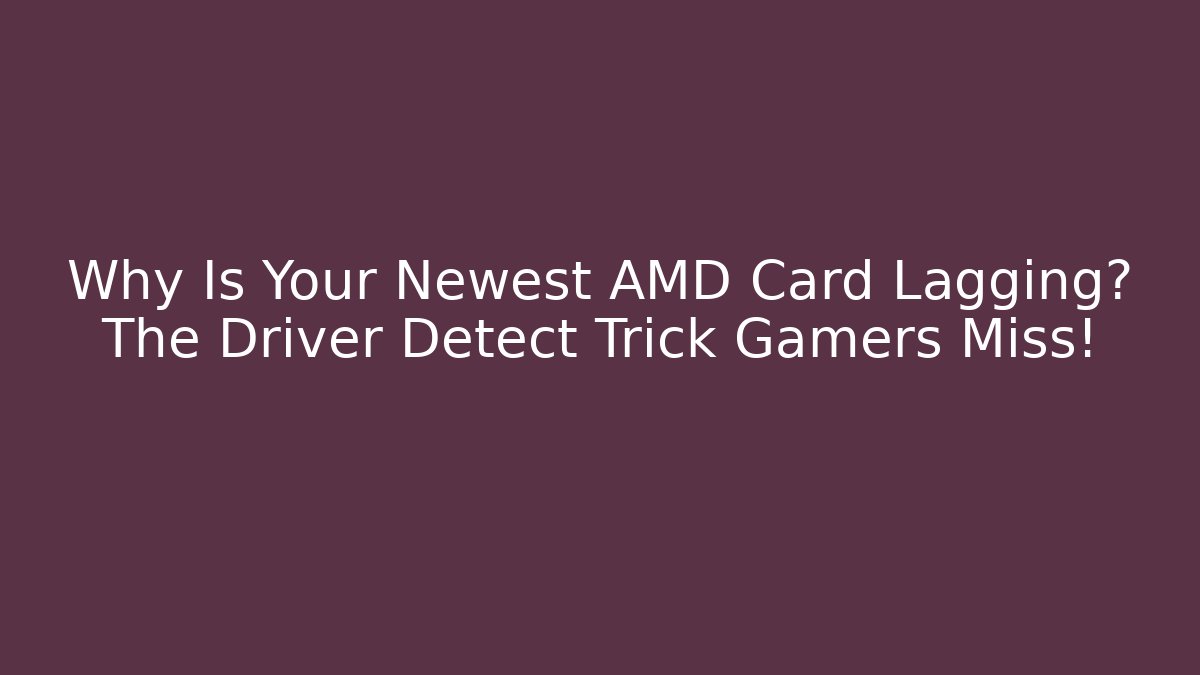 Why Is Your Newest AMD Card Lagging? The Driver Detect Trick Gamers Miss! - Felix Cat Insurance