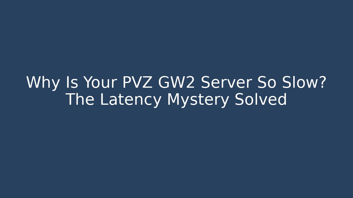 Why Is Your PVZ GW2 Server So Slow? The Latency Mystery Solved - Felix Cat Insurance