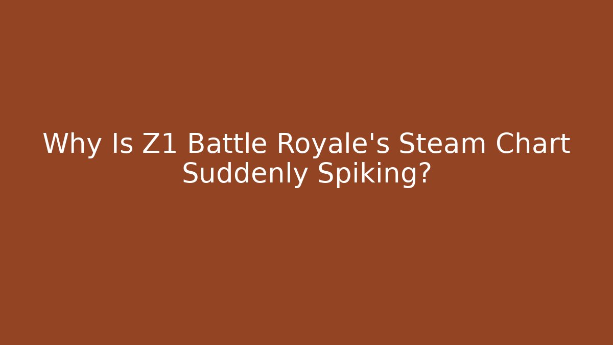 Why Is Z1 Battle Royale's Steam Chart Suddenly Spiking?