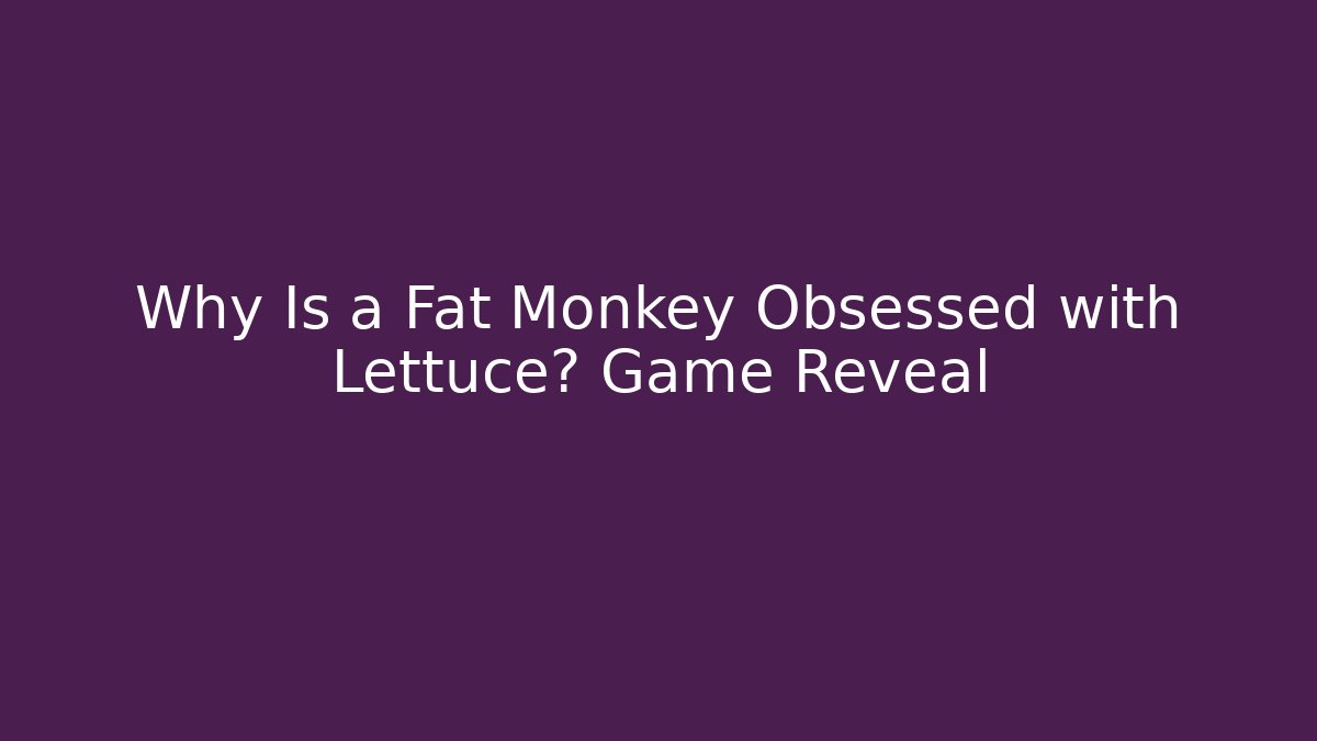 Why Is a Fat Monkey Obsessed with Lettuce? Game Reveal
