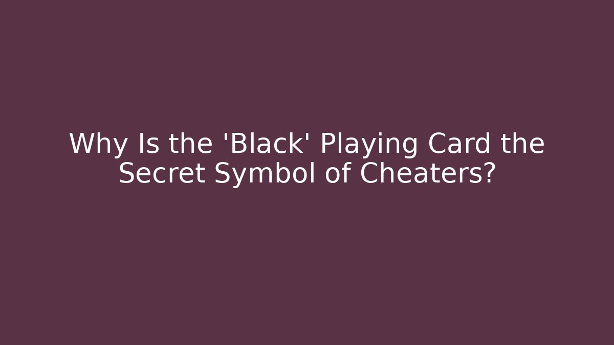 Why Is the 'Black' Playing Card the Secret Symbol of Cheaters?