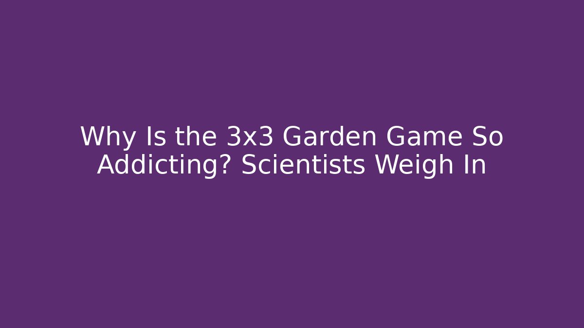 Why Is the 3x3 Garden Game So Addicting? Scientists Weigh In