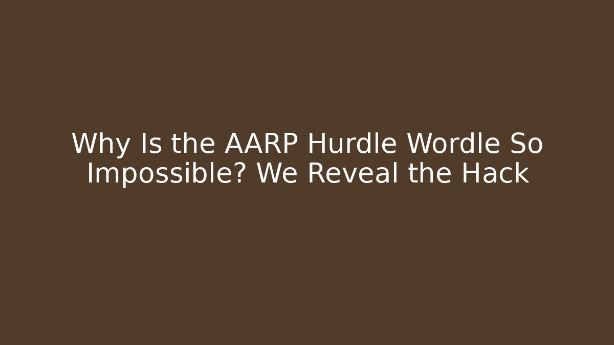 Why Is the AARP Hurdle Wordle So Impossible? We Reveal the Hack