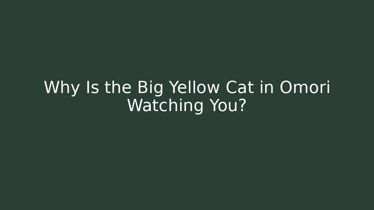 Why Is the Big Yellow Cat in Omori Watching You?