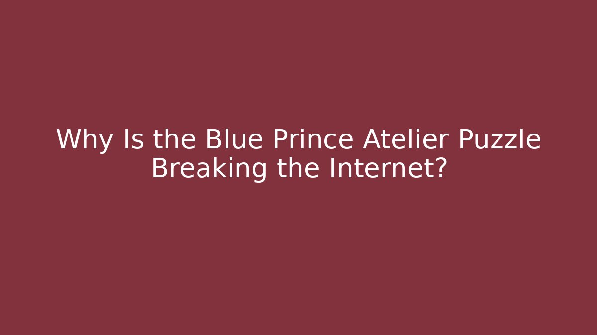 Why Is the Blue Prince Atelier Puzzle Breaking the Internet?