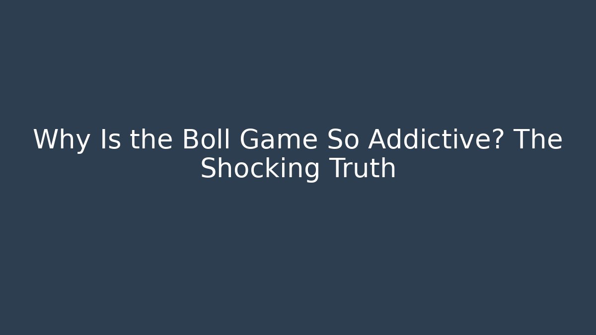 Why Is the Boll Game So Addictive? The Shocking Truth