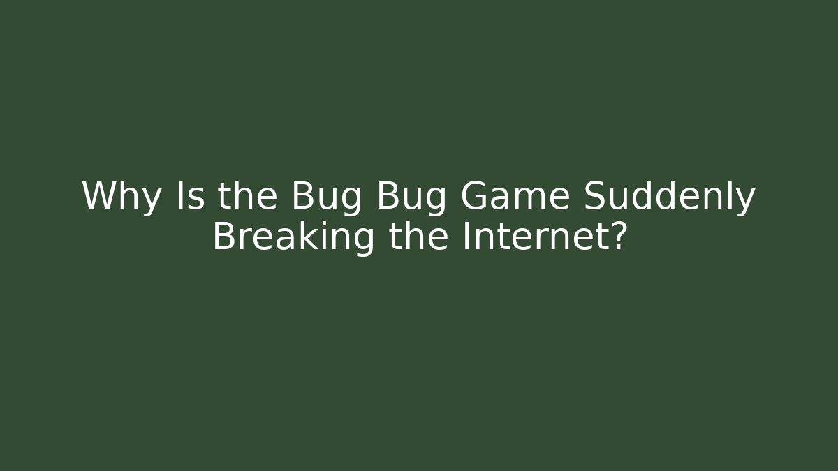 Why Is the Bug Bug Game Suddenly Breaking the Internet?