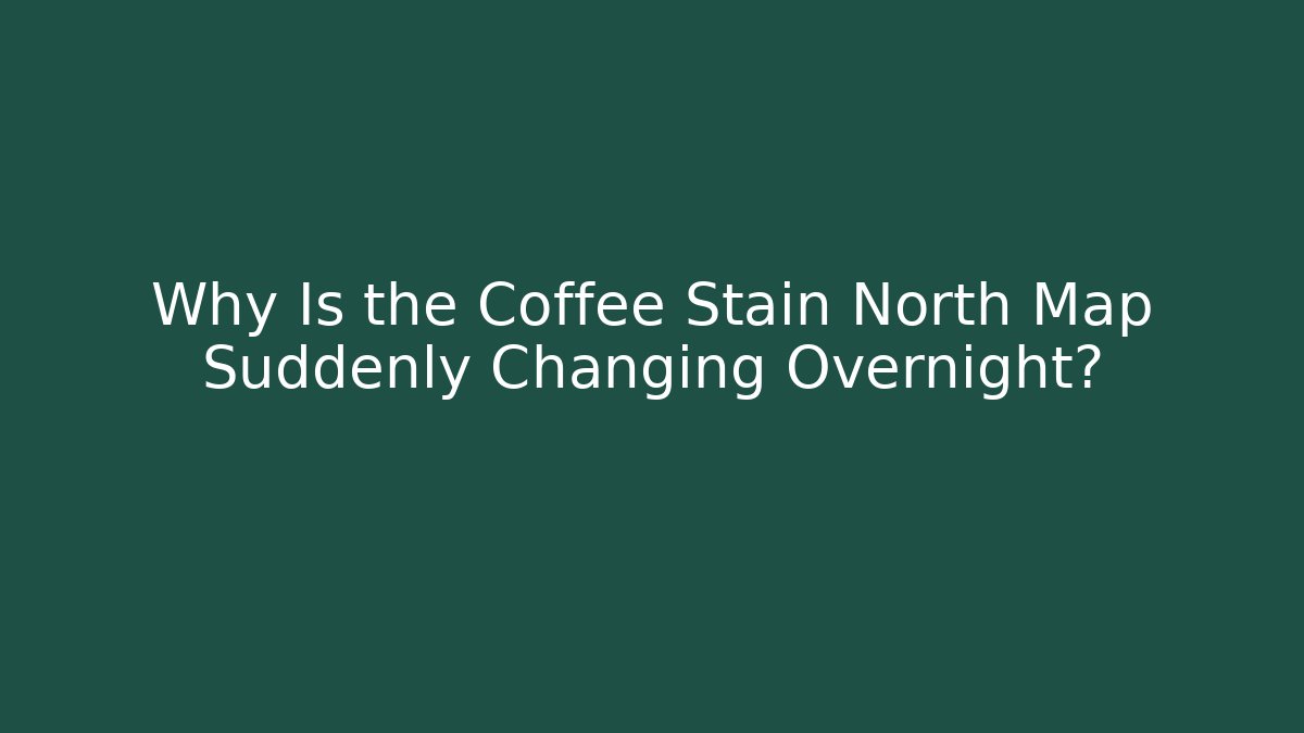 Why Is the Coffee Stain North Map Suddenly Changing Overnight?