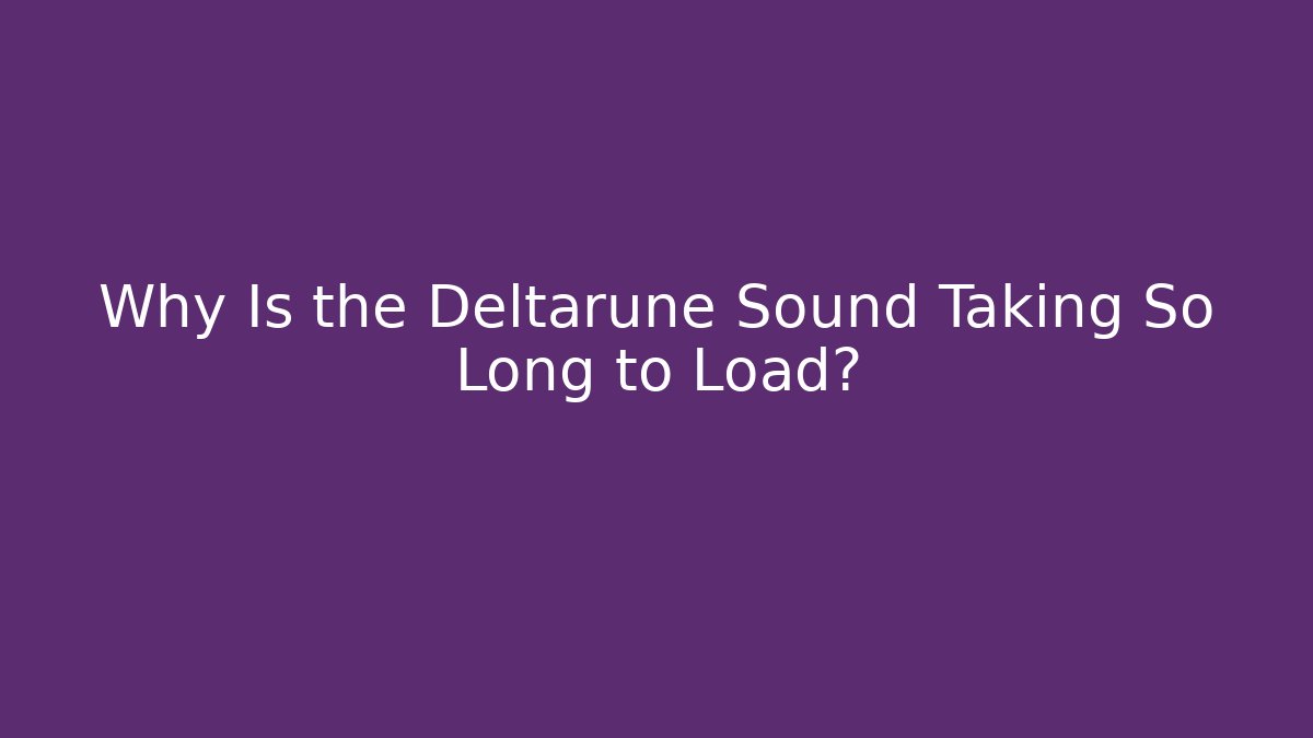 Why Is the Deltarune Sound Taking So Long to Load? - Felix Cat Insurance