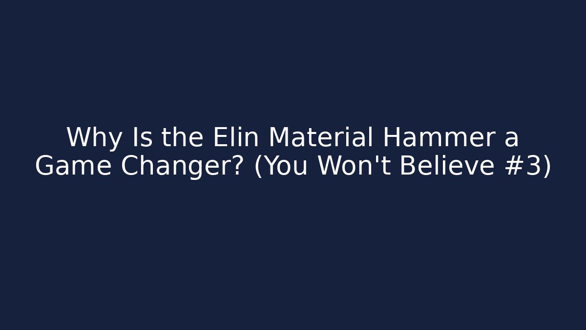 Why Is the Elin Material Hammer a Game Changer? (You Won't Believe #3)