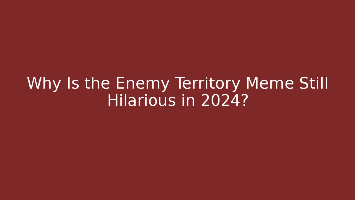 Why Is the Enemy Territory Meme Still Hilarious in 2024? - Felix Cat Insurance
