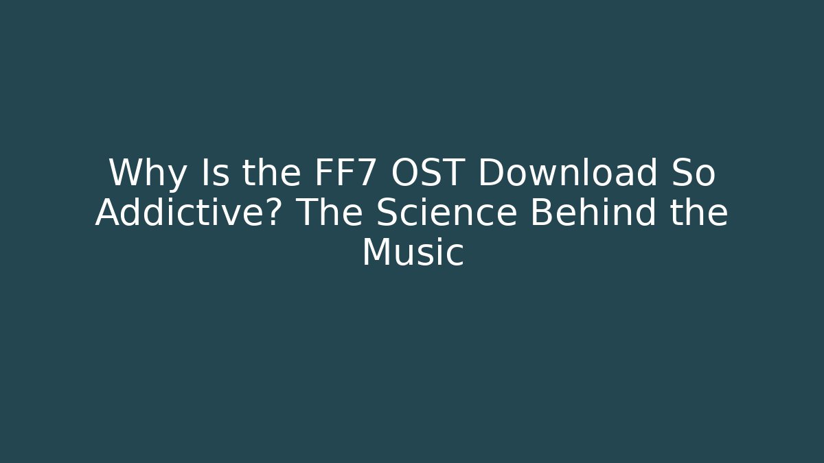 Why Is the FF7 OST Download So Addictive? The Science Behind the Music