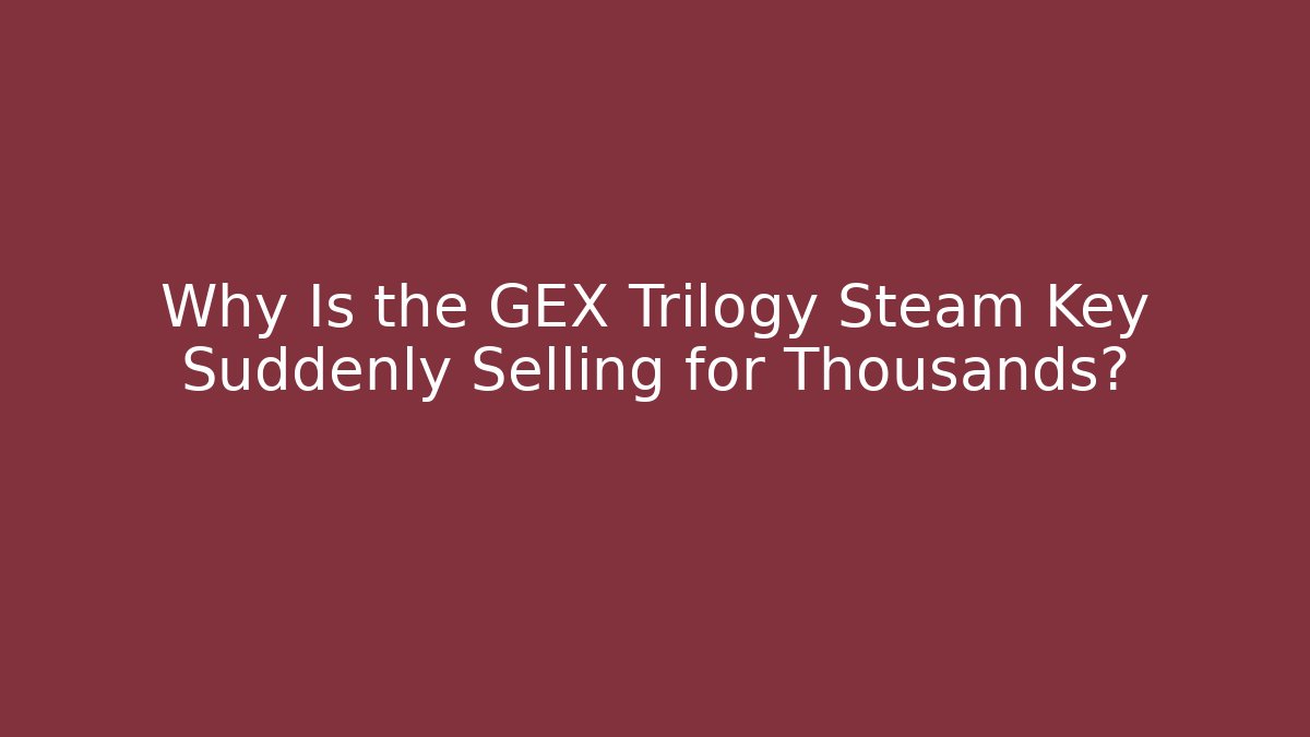 Why Is the GEX Trilogy Steam Key Suddenly Selling for Thousands?