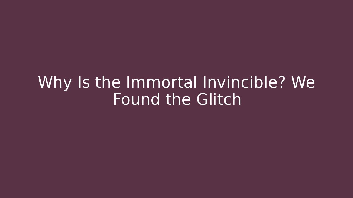 Why Is the Immortal Invincible? We Found the Glitch