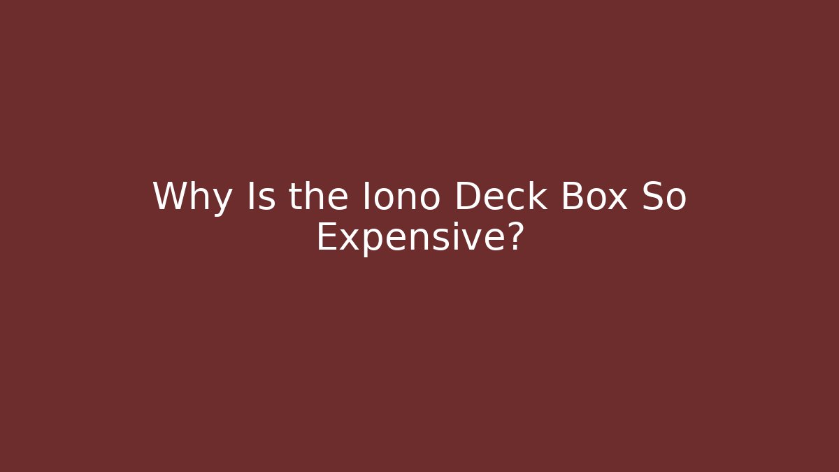 Why Is the Iono Deck Box So Expensive?