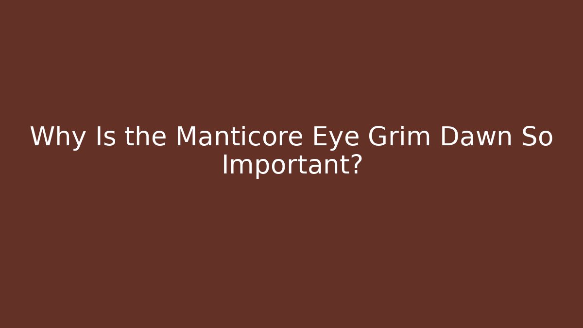 Why Is the Manticore Eye Grim Dawn So Important?