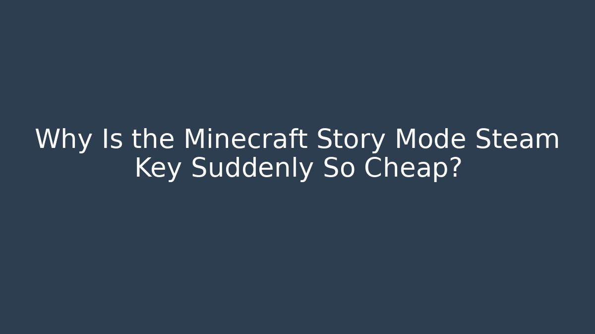 Why Is the Minecraft Story Mode Steam Key Suddenly So Cheap?