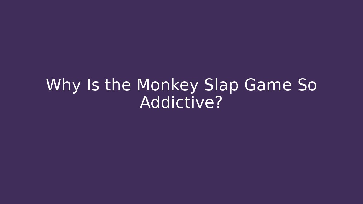Why Is the Monkey Slap Game So Addictive?