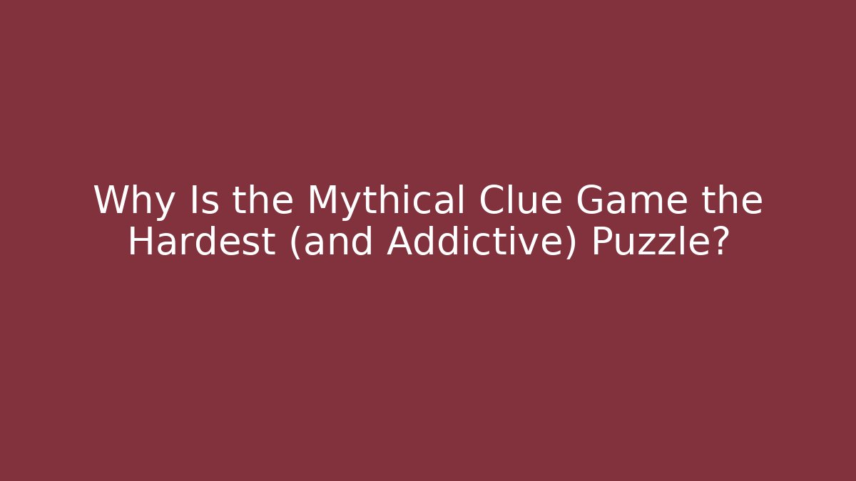 Why Is the Mythical Clue Game the Hardest (and Addictive) Puzzle?