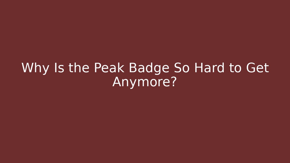 Why Is the Peak Badge So Hard to Get Anymore?