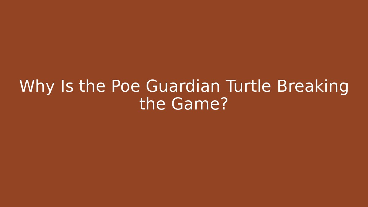 Why Is the Poe Guardian Turtle Breaking the Game?