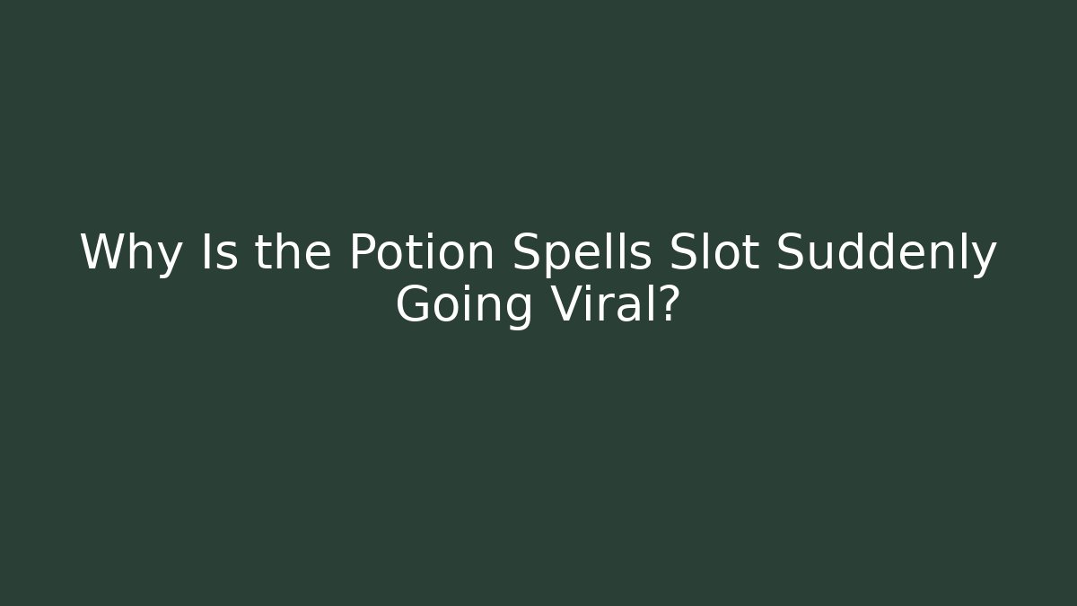 Why Is the Potion Spells Slot Suddenly Going Viral?