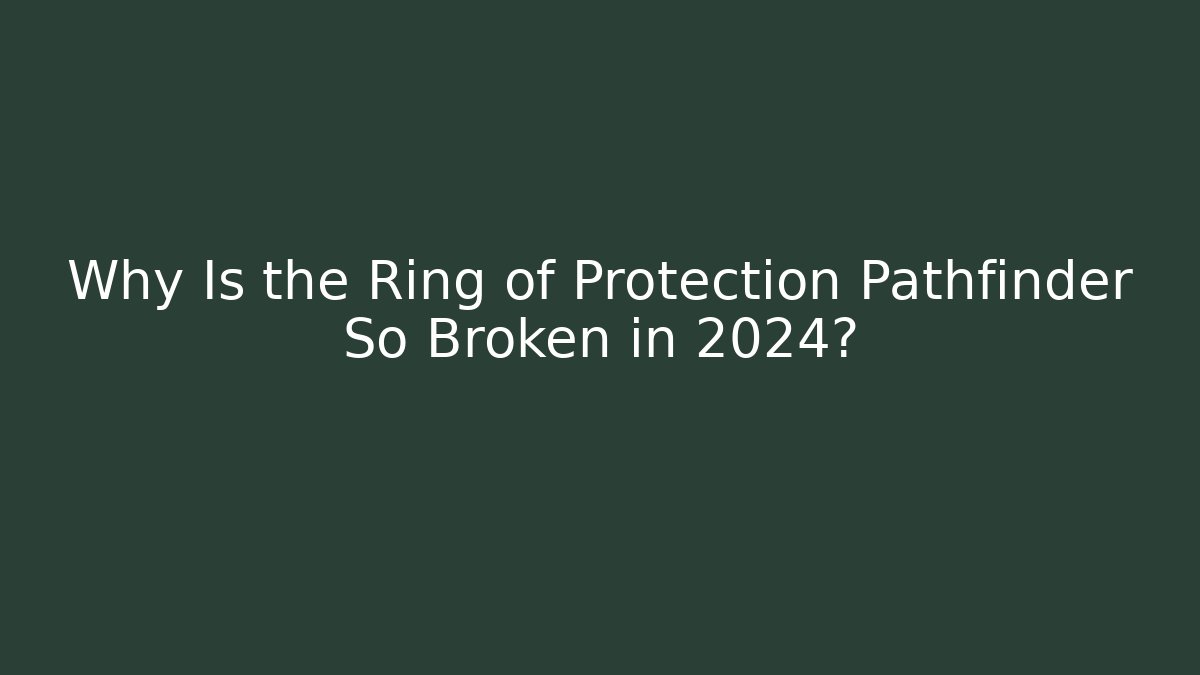 Why Is the Ring of Protection Pathfinder So Broken in 2024?