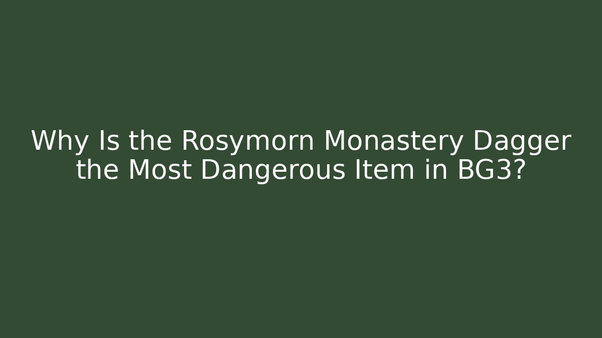 Why Is the Rosymorn Monastery Dagger the Most Dangerous Item in BG3?
