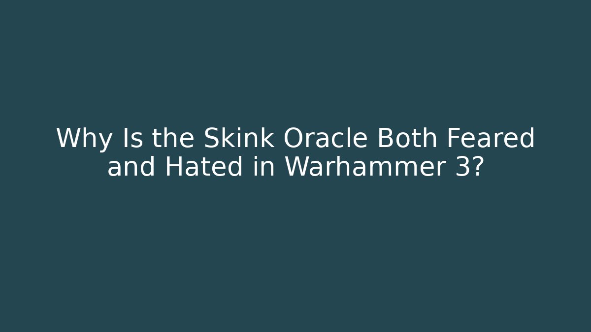 Why Is the Skink Oracle Both Feared and Hated in Warhammer 3?
