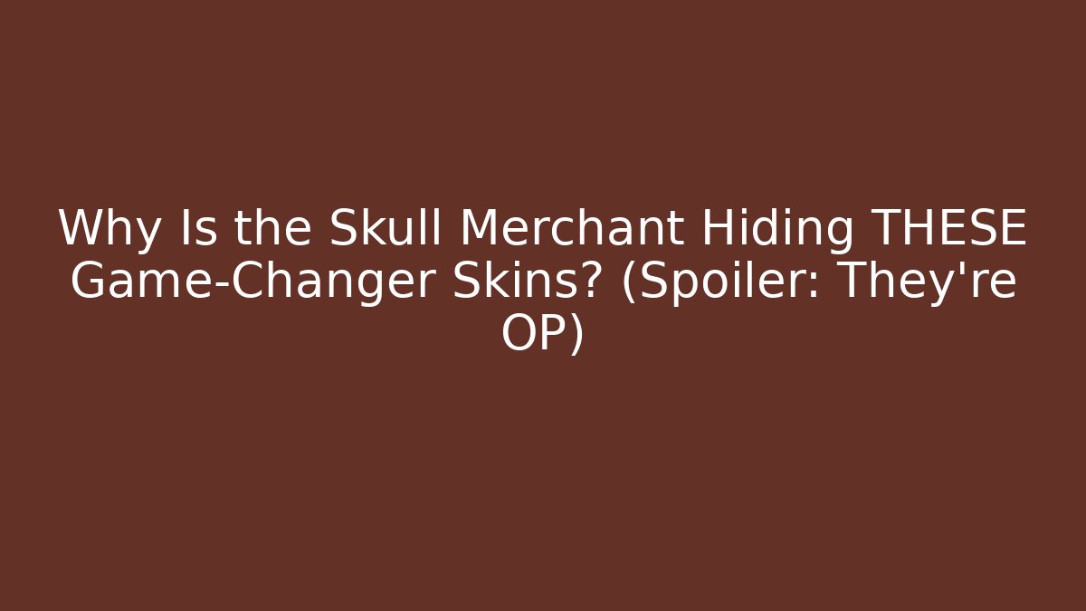 Why Is the Skull Merchant Hiding THESE Game-Changer Skins? (Spoiler: They're OP)