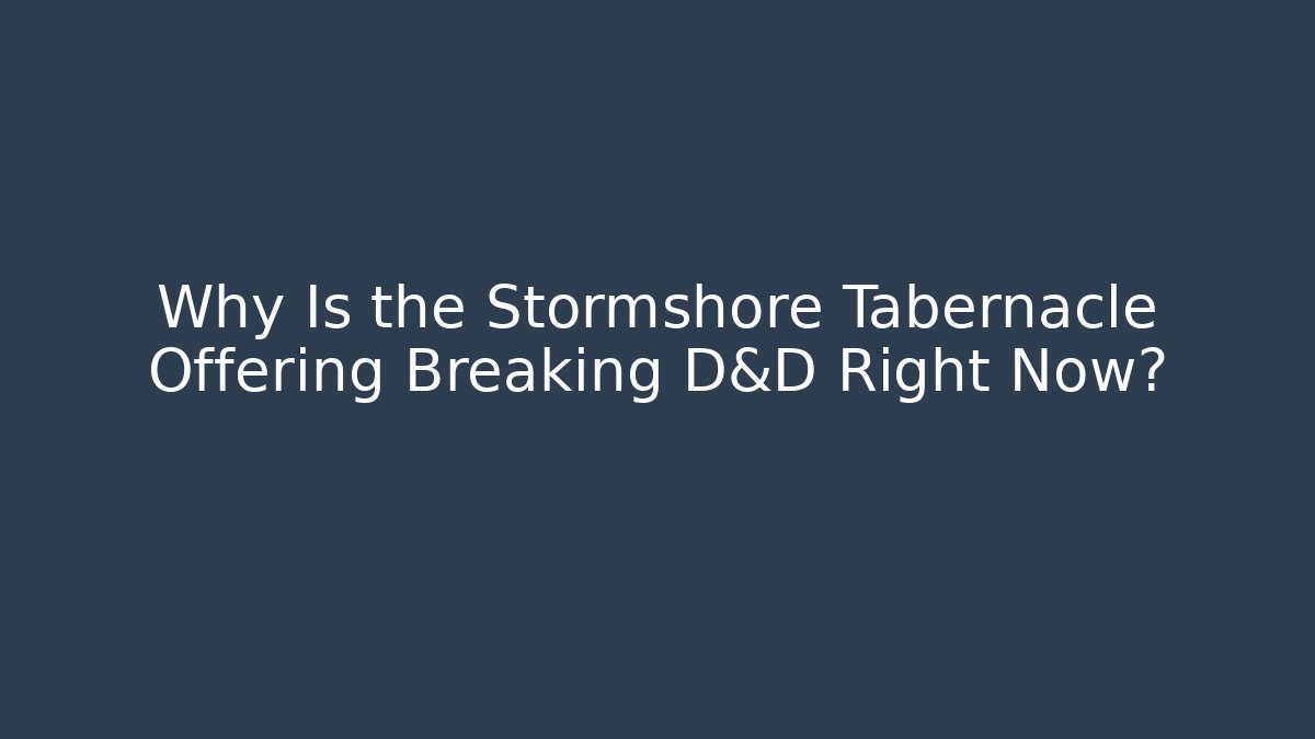 Why Is the Stormshore Tabernacle Offering Breaking D&D Right Now?