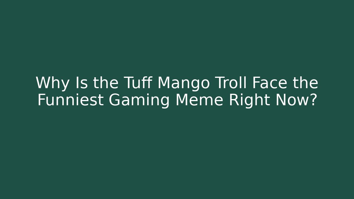 Why Is the Tuff Mango Troll Face the Funniest Gaming Meme Right Now?