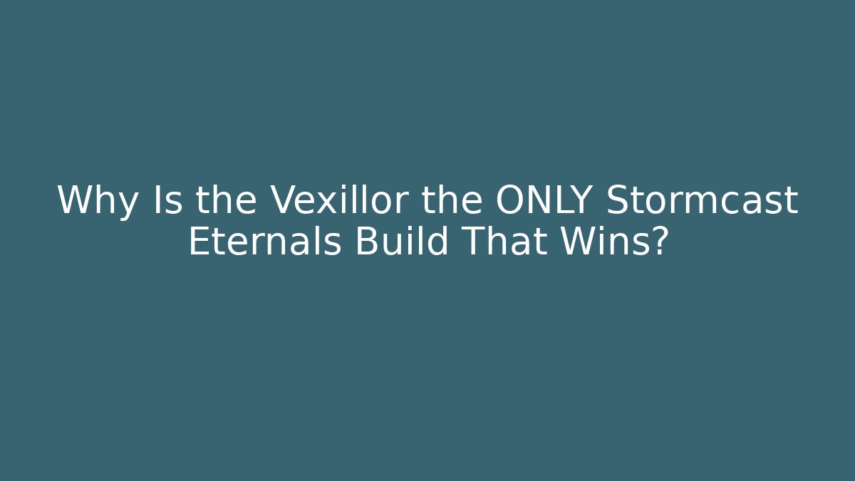 Why Is the Vexillor the ONLY Stormcast Eternals Build That Wins?