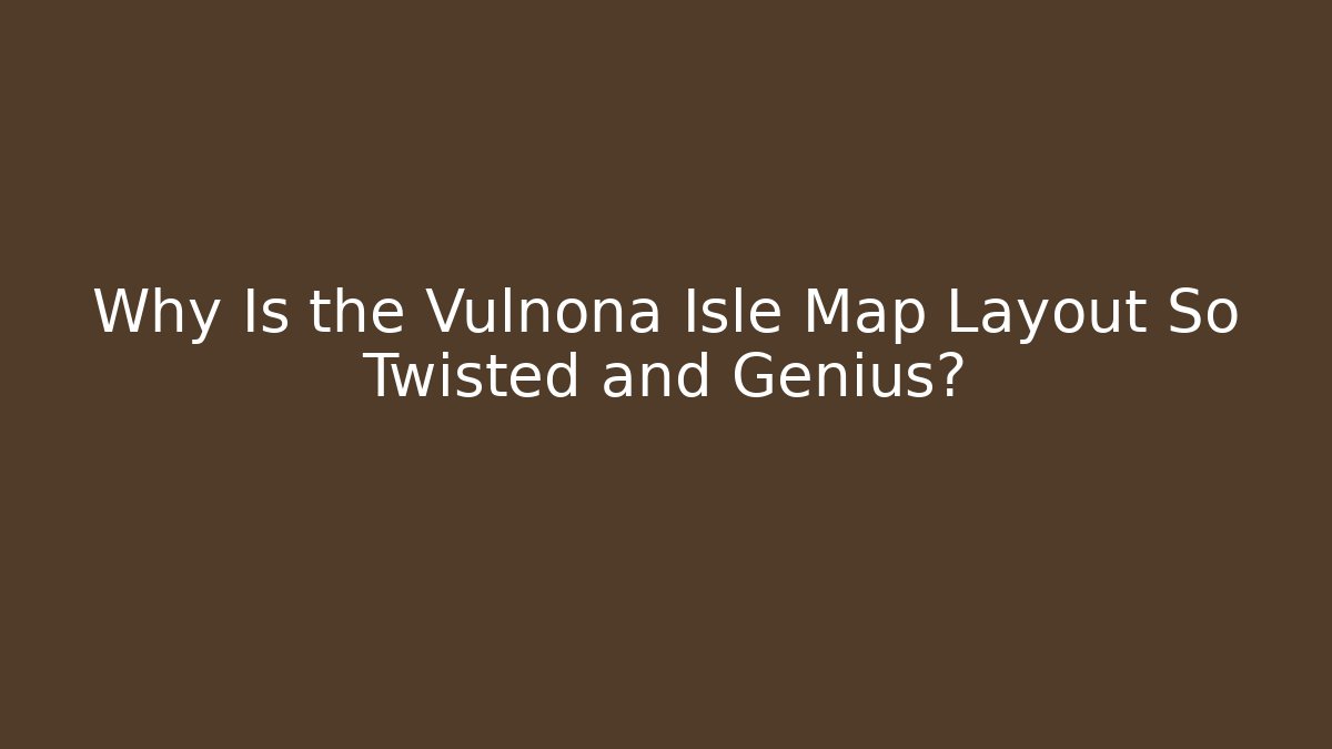 Why Is the Vulnona Isle Map Layout So Twisted and Genius?