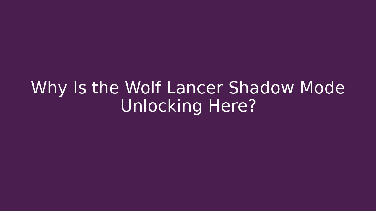 Why Is the Wolf Lancer Shadow Mode Unlocking Here?