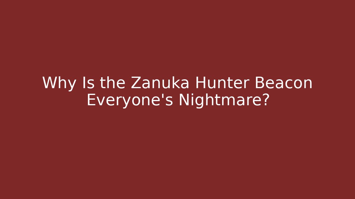 Why Is the Zanuka Hunter Beacon Everyone's Nightmare? - Felix Cat Insurance