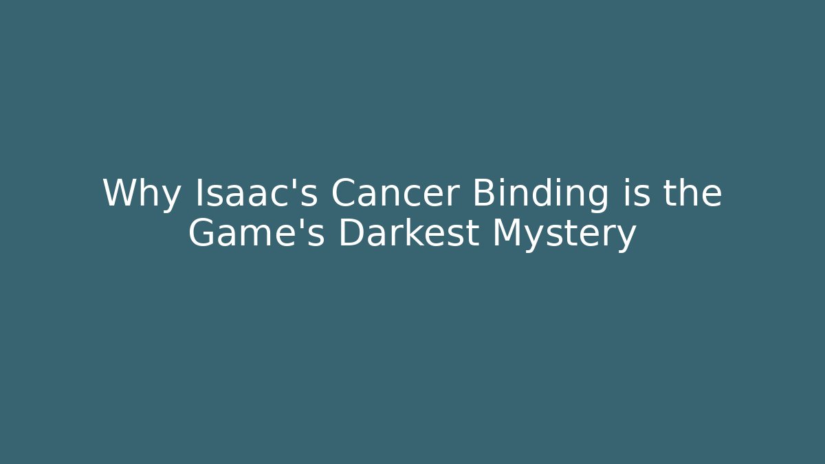 Why Isaac's Cancer Binding is the Game's Darkest Mystery