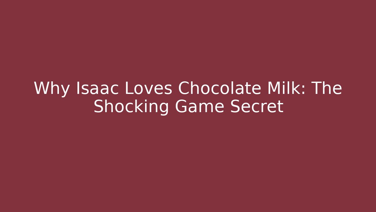 Why Isaac Loves Chocolate Milk: The Shocking Game Secret