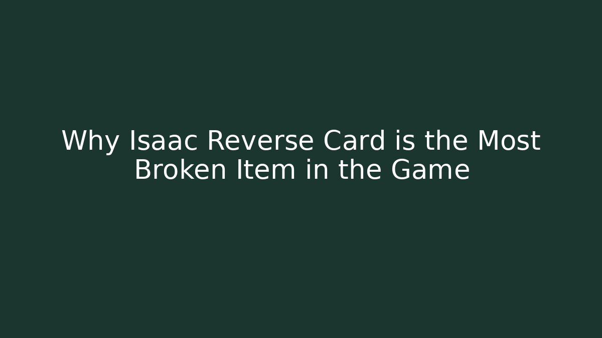 Why Isaac Reverse Card is the Most Broken Item in the Game