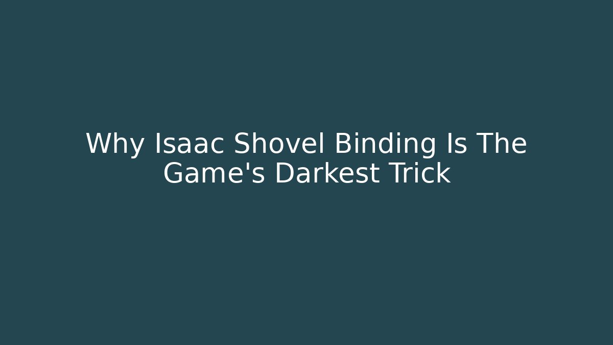 Why Isaac Shovel Binding Is The Game's Darkest Trick