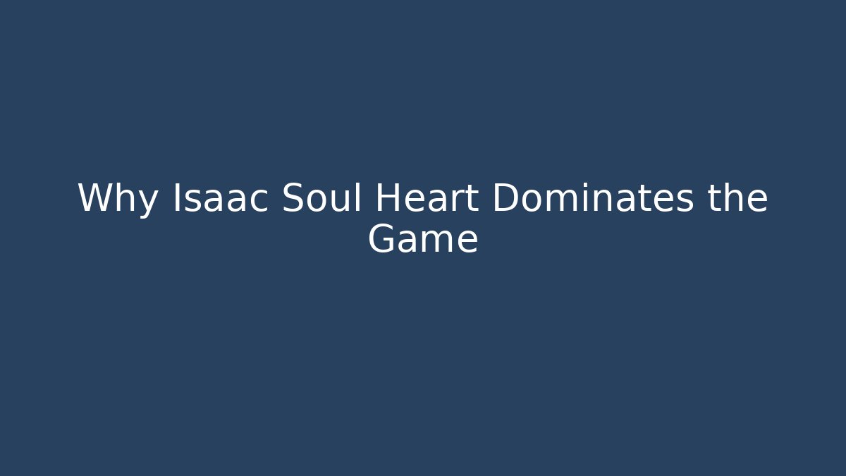 Why Isaac Soul Heart Dominates the Game