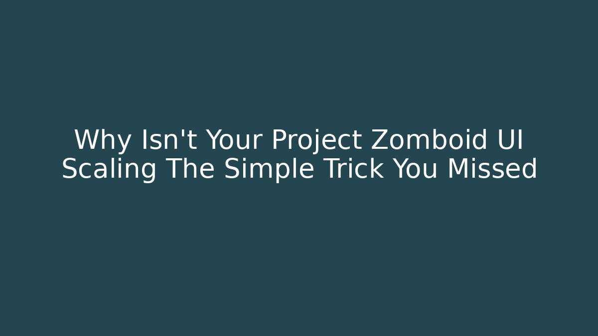 Why Isn't Your Project Zomboid UI Scaling The Simple Trick You Missed