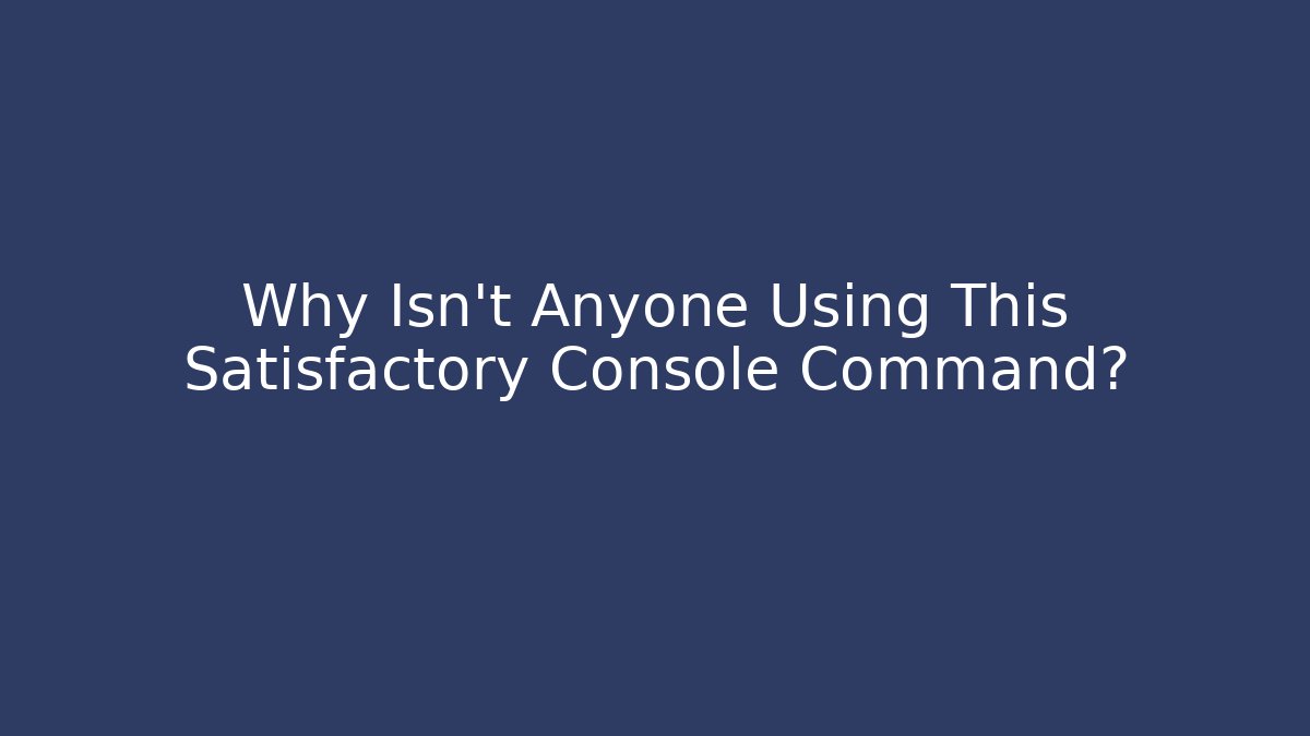 Why Isn’t Anyone Using This Satisfactory Console Command?