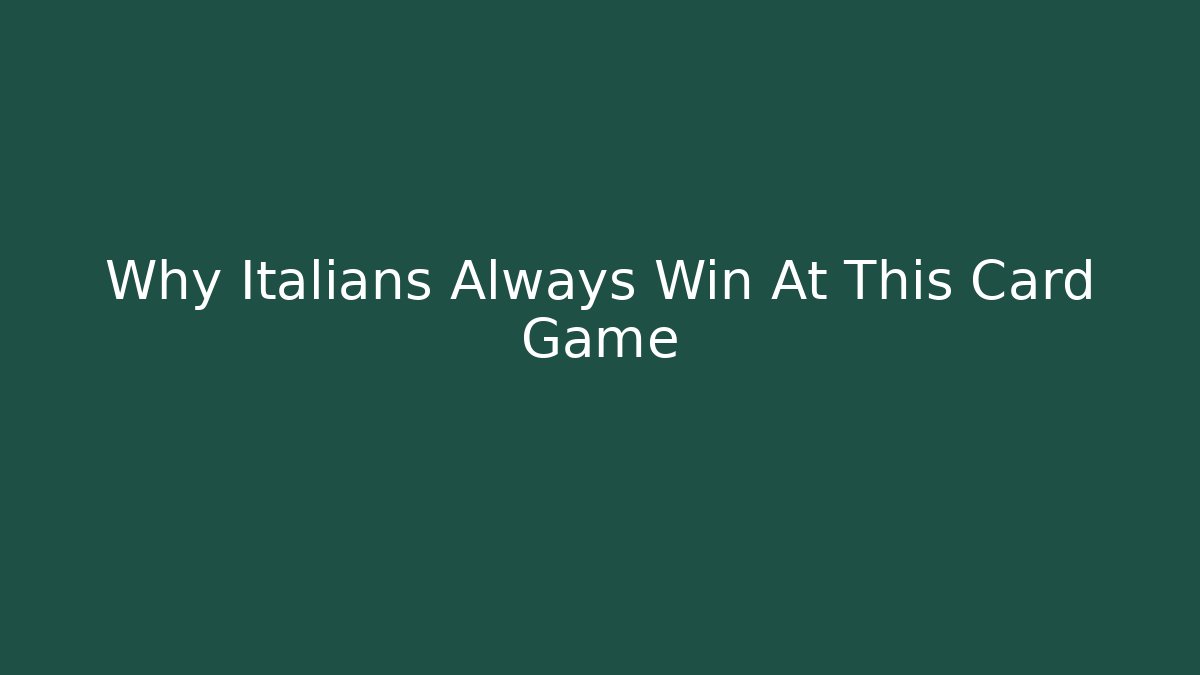 Why Italians Always Win At This Card Game