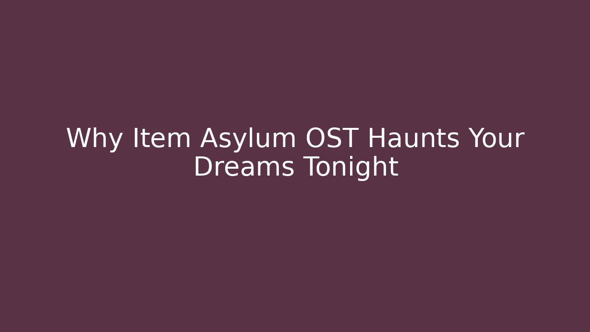 Why Item Asylum OST Haunts Your Dreams Tonight