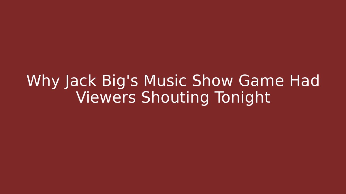 Why Jack Big's Music Show Game Had Viewers Shouting Tonight