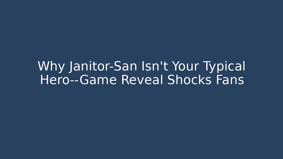 Why Janitor-San Isn't Your Typical Hero—Game Reveal Shocks Fans